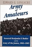 Longacre, Edward G.: Army of Amateurs : General Benjamin F Butler and the Army of the James, 1863-1865