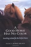 Brown, Nancy Marie: A Good Horse Has No Color : Searching Iceland for the Perfect Horse