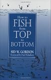 Gordon, Sid W.: How to Fish from Top to Bottom