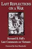 Fall, Bernard B.: Last Reflections on a War : Bernard B. Fall's Last Comments on Vietnam