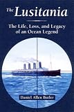 Butler, Daniel Allen: The Lusitania: The Life and Legacy of an Ocean Legend Butler, Daniel Allen: The Lusitania: The Life and Legacy of an Ocean Legend