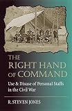 Jones, R. Steven: The Right Hand of Command: Use and Disuse of Personal Staffs in the American Civil War Jones, R. Steven: The Right Hand of Command: Use and Disuse of Personal Staffs in the American Civil War