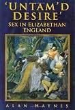 Haynes, Alan: Untam'd Desire: Sex in Elizabethan England Haynes, Alan: Untam'd Desire: Sex in Elizabethan England