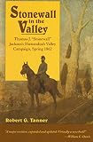 Tanner, Robert G.: Stonewall in the Valley: Thomas J. "Stonewall" Jackson's Shenandoah Valley Campaign Spring 1862 Tanner, Robert G.: Stonewall in the Valley: Thomas J. "Stonewall" Jackson's Shenandoah Valley Campaign Spring 1862