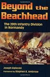 Balkoski, Joseph: Beyond the Beachhead: The 29th Division in Normandy