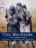 Carson, Ray M.: The Civil War Soldier : A Photographic Journey Carson, Ray M.: The Civil War Soldier : A Photographic Journey