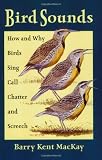 Mackay, Barry Kent: Bird Sounds: How and Why Birds Sing, Call, Chatter, and Screech Mackay, Barry Kent: Bird Sounds: How and Why Birds Sing, Call, Chatter, and Screech