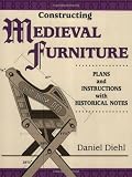 Diehl, Daniel: Constructing Medieval Furniture: Plans and Instructions With Historical Notes
