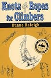 Raleigh, Duane: Knots and Ropes for Climbers : Knots, Ropes, Cordage and Slings for Climbers