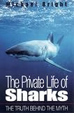 Bright, Michael: The Private Life of Sharks: The Truth Behind the Myth