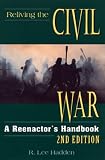 Hadden, R. Lee: Reliving the Civil War : A Reenactor's Handbook Hadden, R. Lee: Reliving the Civil War : A Reenactor's Handbook