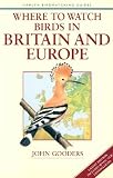 Gooders, John: Where to Watch Birds in Britain and Europe Gooders, John: Where to Watch Birds in Britain and Europe