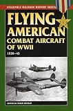 Higham, Robin: Flying American Combat Aircraft of Ww II: 1939-1945 Higham, Robin: Flying American Combat Aircraft of Ww II: 1939-1945