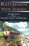 Treese, Lorett: Railroads of New Jersey: Fragments of the Past in the Seashore Landscape