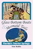 Hollis, Tim: Glass Bottom Boats & Mermaid Tails: Florida's Tourist Springs