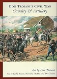 Troiani, Don: Don Troiani's Civil War Cavalry And Artillery Troiani, Don: Don Troiani's Civil War Cavalry And Artillery