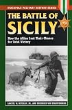 Mitcham, Samuel W.: The Battle of Sicily: How the Allies Lost Their Chance for Total Victory