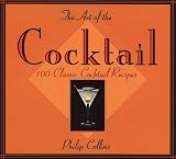 Collins, Philip: The Art of the Cocktail: 100 Classic Cocktail Recipes Collins, Philip: The Art of the Cocktail: 100 Classic Cocktail Recipes