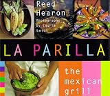 Hearon, Reed: LA Parilla: The Mexican Grill Hearon, Reed: LA Parilla: The Mexican Grill