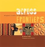 Cirillo, Dexter: Across Frontiers: Hispanic Crafts Of New Mexico Cirillo, Dexter: Across Frontiers: Hispanic Crafts Of New Mexico