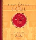 Hope, Jane: The Secret Language of the Soul: A Visual Exploration of the Spiritual World Hope, Jane: The Secret Language of the Soul: A Visual Exploration of the Spiritual World