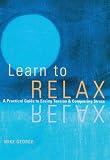 Goerge, Mike: Learn to Relax: A Practical Guide to Easing Tension & Conquering Stress Goerge, Mike: Learn to Relax: A Practical Guide to Easing Tension & Conquering Stress