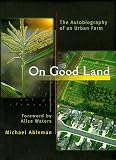 Ableman, Michael: On Good Land : The Autobiography of an Urban Farm