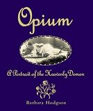 Hodgson, Barbara: Opium: A Portrait Of The Heavenly Demon Hodgson, Barbara: Opium: A Portrait Of The Heavenly Demon