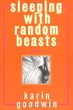 Goodwin, Karin: Sleeping With Random Beasts Goodwin, Karin: Sleeping With Random Beasts