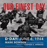 Bowden, Mark: Our Finest Day : D-Day, June 6 1944