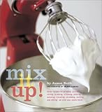 Ruth, Jamee: Mix It Up : Great Recipes to Make the Most of Your Stand Mixer