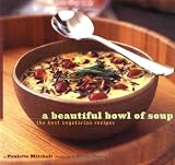 Mitchell, Paulette: A Beautiful Bowl of Soup: The Best Vegetarian Recipes Mitchell, Paulette: A Beautiful Bowl of Soup: The Best Vegetarian Recipes