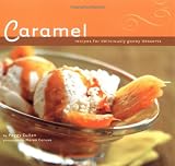 Cullen, Peggy: Caramel : 50 Recipes for Deliciously Gooey Desserts