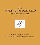 Borgenicht, David: The Worst-Case Scenario 2005 Calendar: A Week-By-Week Guide to Surviving a Year's Worth of Peril Borgenicht, David: The Worst-Case Scenario 2005 Calendar: A Week-By-Week Guide to Surviving a Year's Worth of Peril