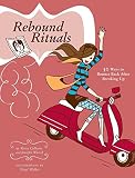 Colburn, Kerry: Rebound Rituals : 50 Ways to Bounce Back after Breaking Up Colburn, Kerry: Rebound Rituals : 50 Ways to Bounce Back after Breaking Up