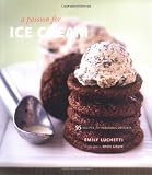 Luchetti, Emily: A Passion for Ice Cream: 95 Recipes for Fabulous Desserts