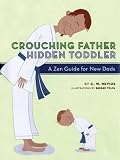 Nevius, C. W.: Crouching Father, Hidden Toddler: A Zen Guide for New Dads