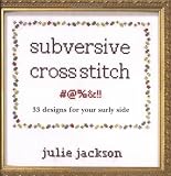 Jackson, Julie: Subversive Cross Stitch: 33 Designs for Your Surly Side