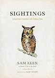 Keen, Sam: Sightings: Extraordinary Encouters With Ordinary Birds Keen, Sam: Sightings: Extraordinary Encouters With Ordinary Birds