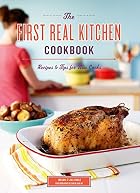 The First Real Kitchen Cookbook: 100 Recipes&hellip;