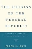 Onuf, Peter: The Origins of the Federal Republic: Jurisdictional Controversies in the U.S., 1775-1787