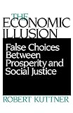 Kuttner, Robert: The Economic Illusion: False Choices Between Prosperity and Social Justice