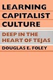 Foley, Douglas: Learning Capitalist Culture: Deep in the Heart of Texas