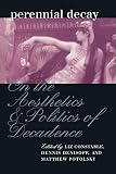 Denisoff, Dennis: Perennial Decay: On the Aesthetics and Politics of Decadence