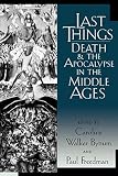 Freedman, Paul: Last Things: Death and the Apocalypse in the Middle Ages Freedman, Paul: Last Things: Death and the Apocalypse in the Middle Ages