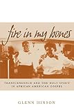 Hinson, Glenn: Fire in My Bones: Transcendence and the Holy Spirit in African American Gospel