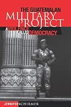 The Guatemalan Military Project: A Violence&hellip;