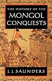 The History of the Mongol Conquests (0812217667) by Saunders, J. J. Saunders, J. J.: The History of the Mongol Conquests