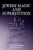Trachtenberg, J.: Jewish Magic and Superstition: A Study in Folk Religion Trachtenberg, J.: Jewish Magic and Superstition: A Study in Folk Religion