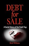 Williams, Brett: Debt For Sale: A Social History of the Credit Trap